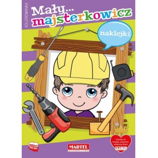 MAŁY MAJSTERKOWICZ Z NAKLEJKAMI, Kolorowanki, Książeczki