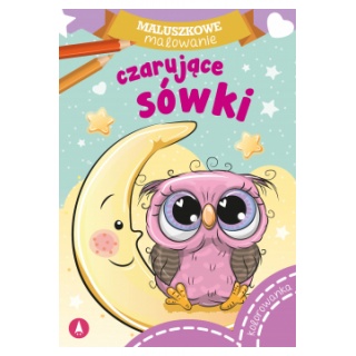 MALUSZKOWE MALOWANIE - CZARUJĄCE SÓWKI, Kolorowanki, Książeczki