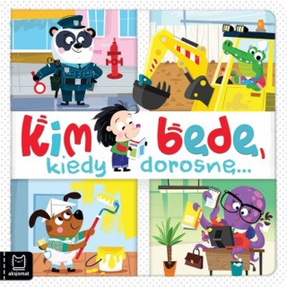 KIM BĘDĘ KIEDY DOROSNĘ, Edukacyjne, Książeczki